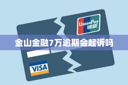 金山金融7万逾期会起诉吗