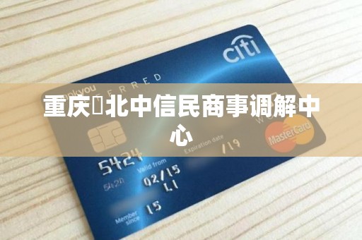重庆冮北中信民商事调解中心