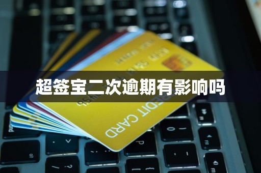 超签宝二次逾期有影响吗