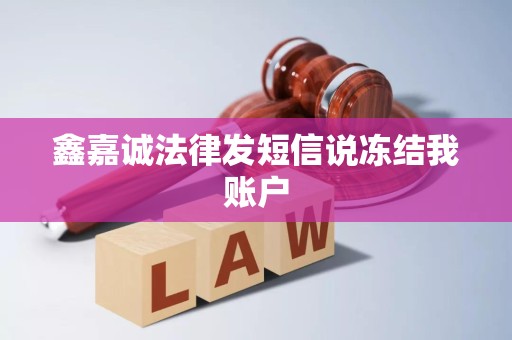 鑫嘉诚法律发短信说冻结我账户