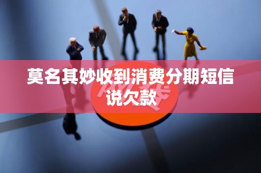 莫名其妙收到消费分期短信说欠款