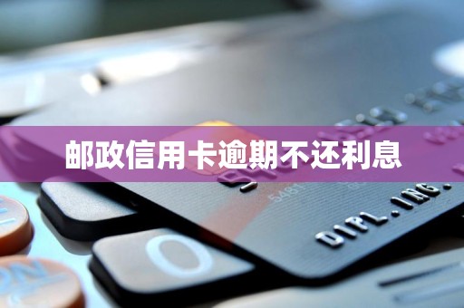 邮政信用卡逾期不还利息