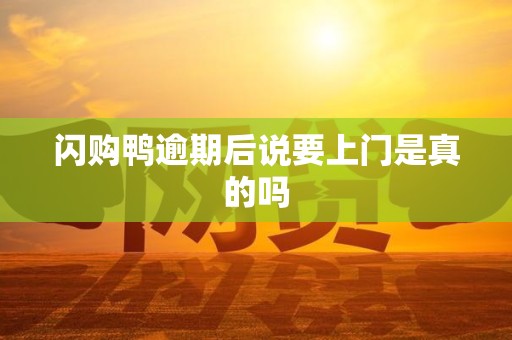 闪购鸭逾期后说要上门是真的吗