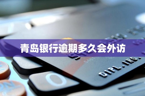 青岛银行逾期多久会外访